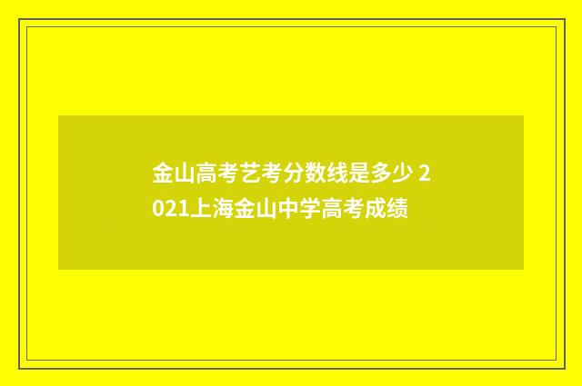 金山高考艺考分数线是多少 2021上海金山中学高考成绩