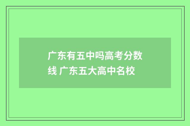 广东有五中吗高考分数线 广东五大高中名校