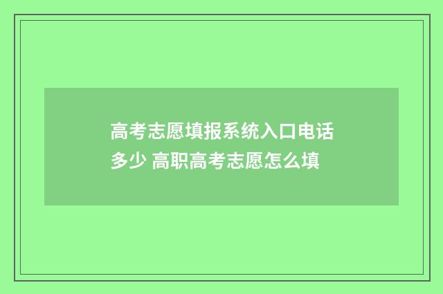 高考志愿填报系统入口电话多少 高职高考志愿怎么填