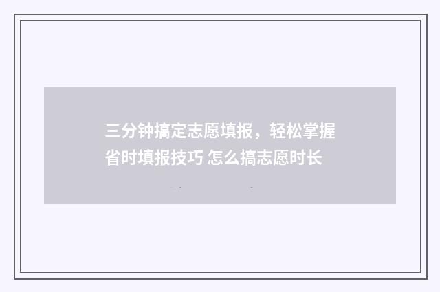 三分钟搞定志愿填报，轻松掌握省时填报技巧 怎么搞志愿时长
