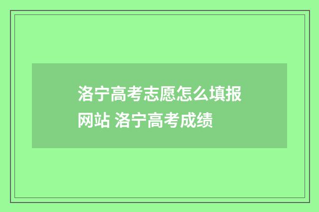 洛宁高考志愿怎么填报网站 洛宁高考成绩