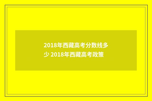 2018年西藏高考分数线多少 2018年西藏高考政策