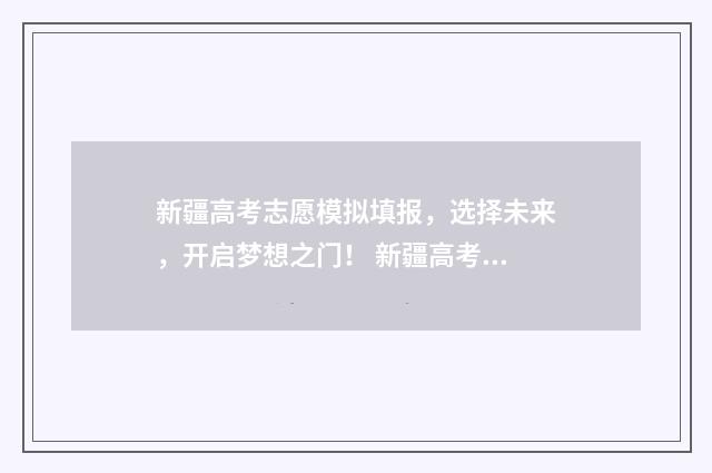 新疆高考志愿模拟填报，选择未来，开启梦想之门！ 新疆高考志愿模拟填报系统