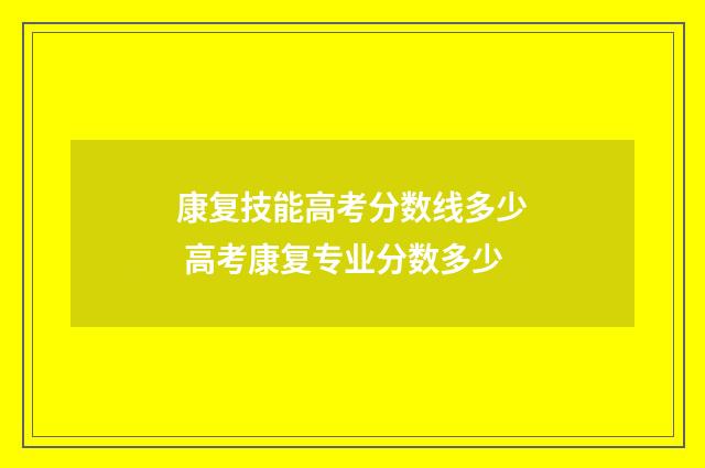 康复技能高考分数线多少 高考康复专业分数多少