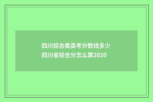 四川综合类高考分数线多少 四川省综合分怎么算2020