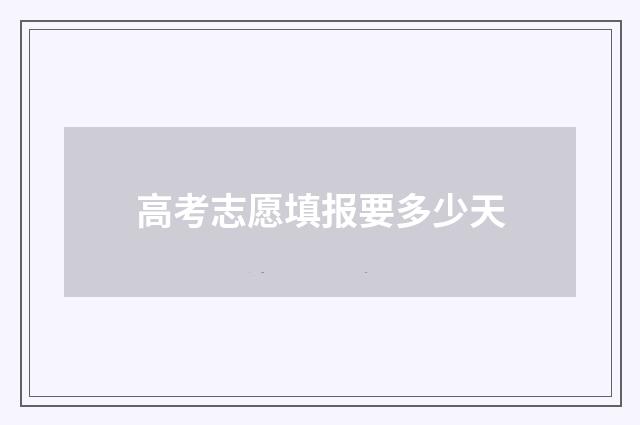 高考志愿填报要多少天