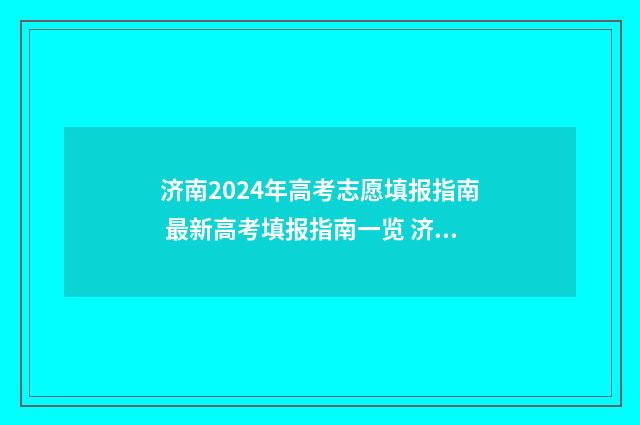 济南2024年高考志愿填报指南 最新高考填报指南一览 济南2024年高考状元