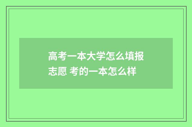 高考一本大学怎么填报志愿 考的一本怎么样