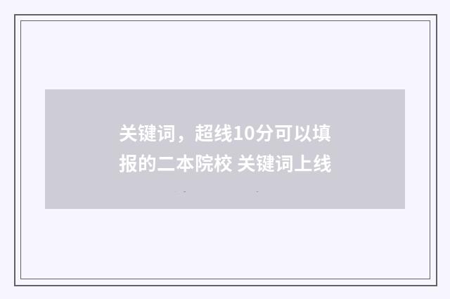 关键词，超线10分可以填报的二本院校 关键词上线