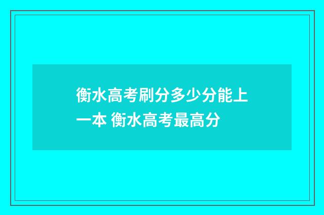 衡水高考刷分多少分能上一本 衡水高考最高分
