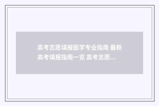 高考志愿填报医学专业指南 最新高考填报指南一览 高考志愿填报医美怎么填
