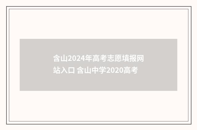 含山2024年高考志愿填报网站入口 含山中学2020高考