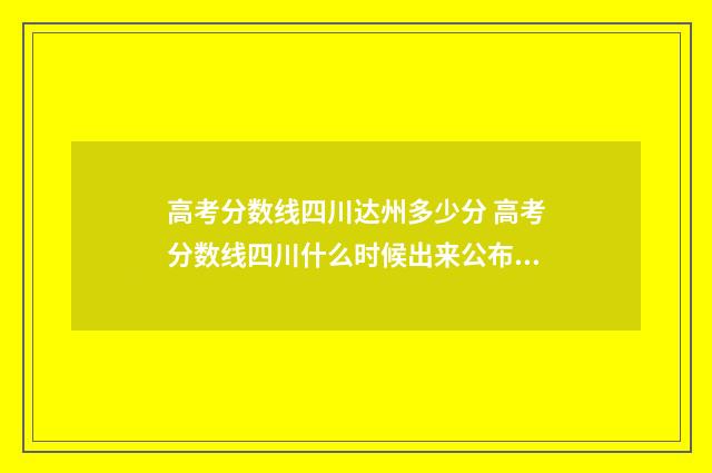 高考分数线四川达州多少分 高考分数线四川什么时候出来公布2024