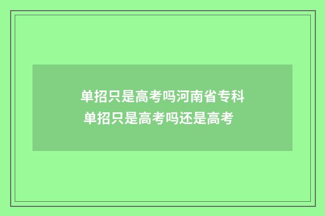 单招只是高考吗河南省专科 单招只是高考吗还是高考