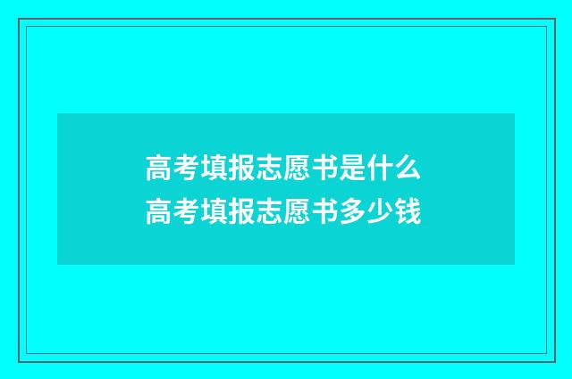 高考填报志愿书是什么 高考填报志愿书多少钱