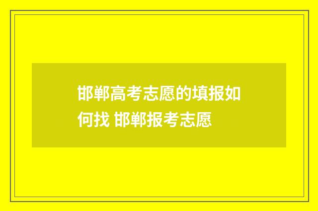 邯郸高考志愿的填报如何找 邯郸报考志愿