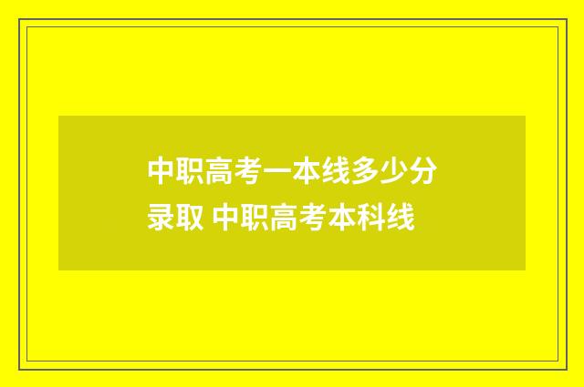 中职高考一本线多少分录取 中职高考本科线