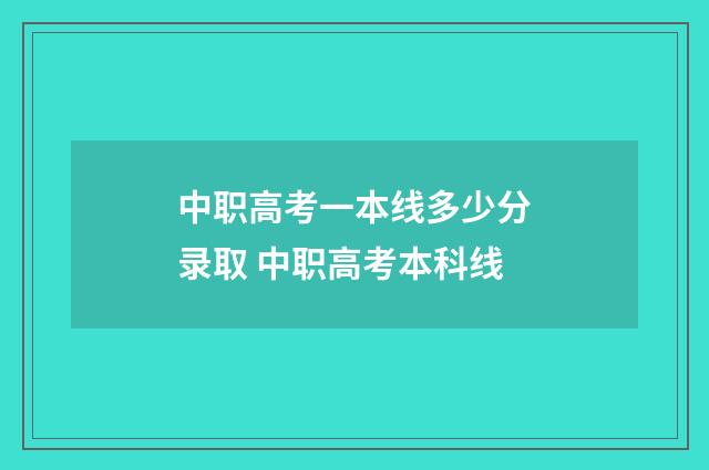 中职高考一本线多少分录取 中职高考本科线