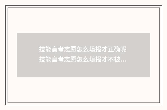 技能高考志愿怎么填报才正确呢 技能高考志愿怎么填报才不被滑档