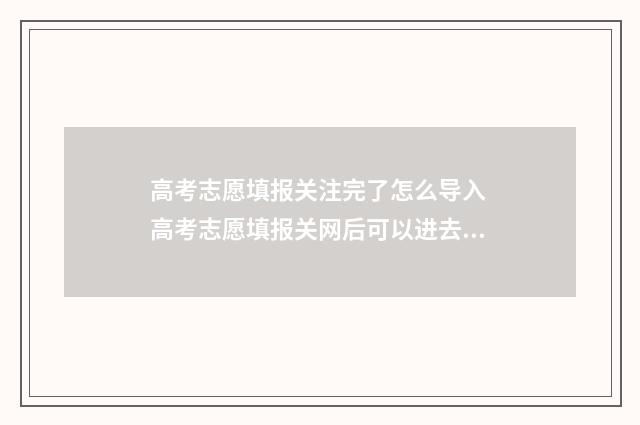 高考志愿填报关注完了怎么导入 高考志愿填报关网后可以进去查询吗