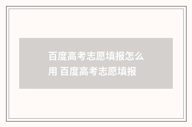 百度高考志愿填报怎么用 百度高考志愿填报