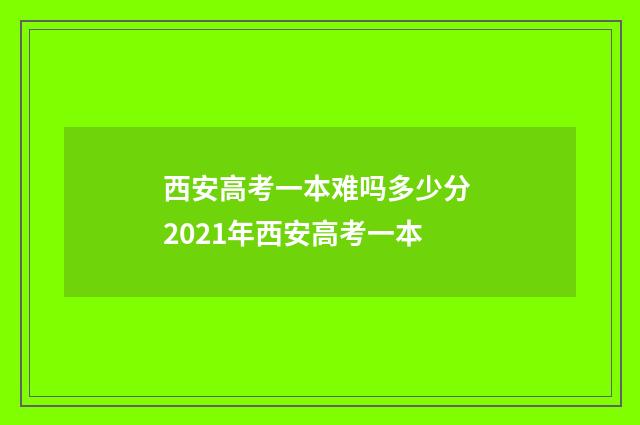 西安高考一本难吗多少分 2021年西安高考一本