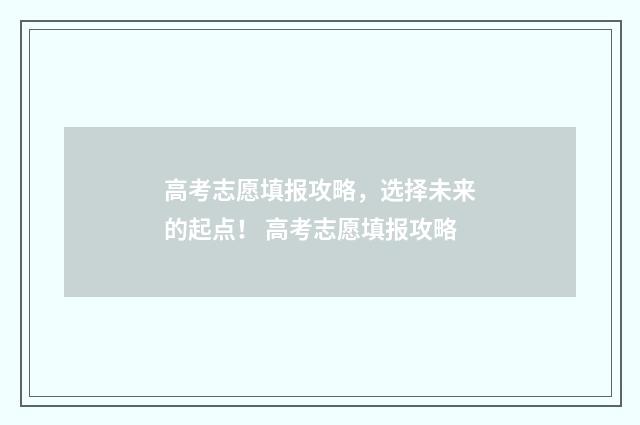 高考志愿填报攻略，选择未来的起点！ 高考志愿填报攻略