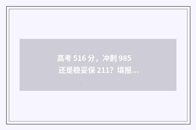 高考 516 分，冲刺 985 还是稳妥保 211？填报指南助你名校梦圆 2021年高考516分算高分吗