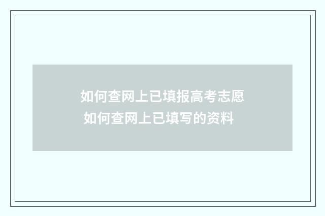 如何查网上已填报高考志愿 如何查网上已填写的资料