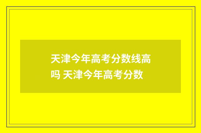 天津今年高考分数线高吗 天津今年高考分数