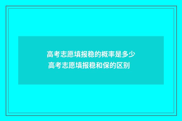 高考志愿填报稳的概率是多少 高考志愿填报稳和保的区别