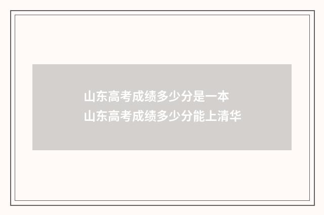 山东高考成绩多少分是一本 山东高考成绩多少分能上清华