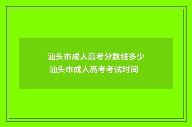 汕头市成人高考分数线多少 汕头市成人高考考试时间