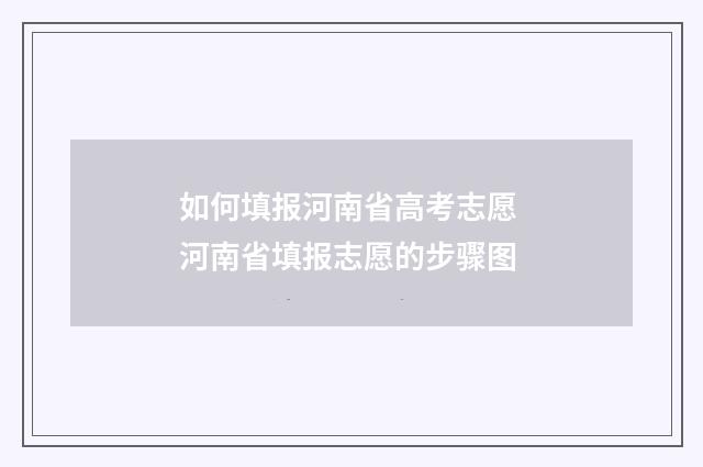 如何填报河南省高考志愿 河南省填报志愿的步骤图