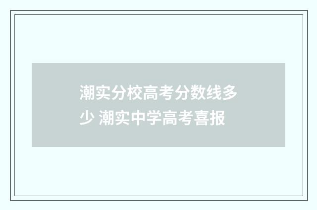 潮实分校高考分数线多少 潮实中学高考喜报