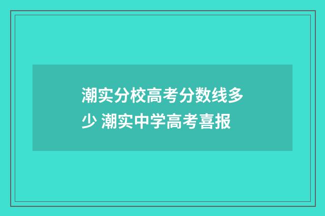 潮实分校高考分数线多少 潮实中学高考喜报