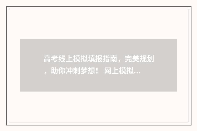 高考线上模拟填报指南，完美规划，助你冲刺梦想！ 网上模拟高考志愿填报怎么填