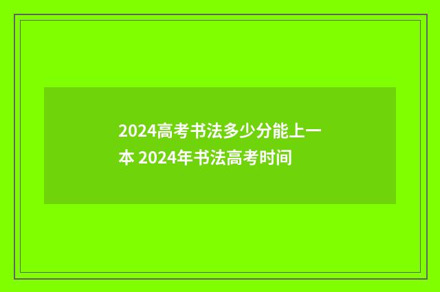 2024高考书法多少分能上一本 2024年书法高考时间