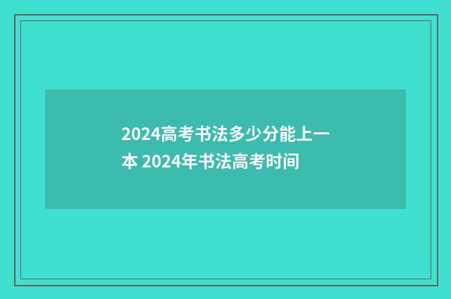 2024高考书法多少分能上一本 2024年书法高考时间