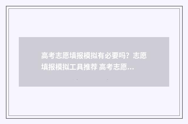 高考志愿填报模拟有必要吗？志愿填报模拟工具推荐 高考志愿填报模拟投档