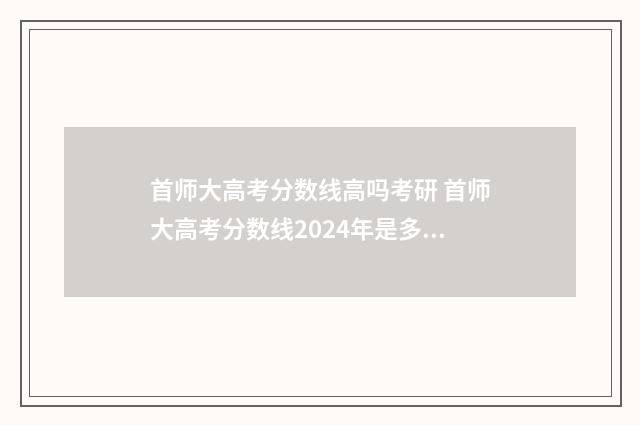 首师大高考分数线高吗考研 首师大高考分数线2024年是多少