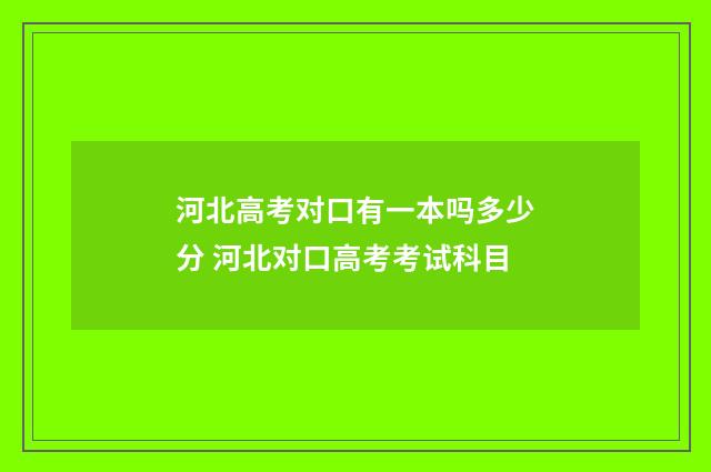 河北高考对口有一本吗多少分 河北对口高考考试科目