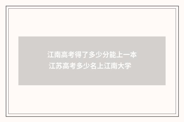 江南高考得了多少分能上一本 江苏高考多少名上江南大学