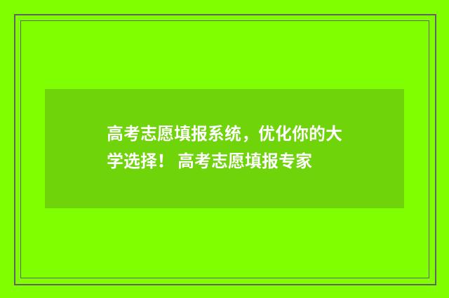 高考志愿填报系统，优化你的大学选择！ 高考志愿填报专家