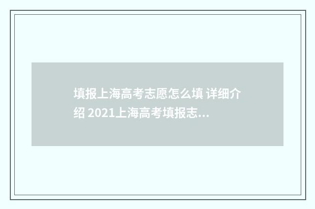 填报上海高考志愿怎么填 详细介绍 2021上海高考填报志愿指南