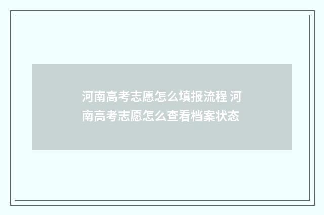 河南高考志愿怎么填报流程 河南高考志愿怎么查看档案状态