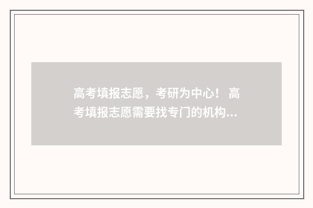 高考填报志愿，考研为中心！ 高考填报志愿需要找专门的机构吗