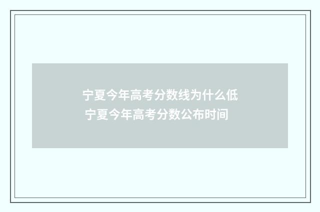 宁夏今年高考分数线为什么低 宁夏今年高考分数公布时间