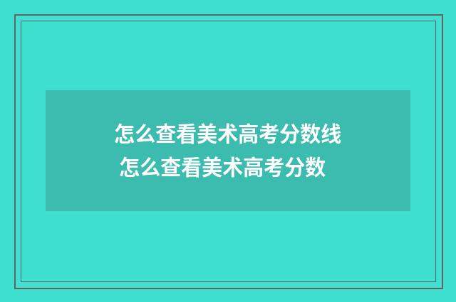 怎么查看美术高考分数线 怎么查看美术高考分数