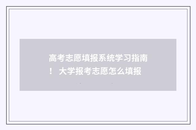 高考志愿填报系统学习指南！ 大学报考志愿怎么填报